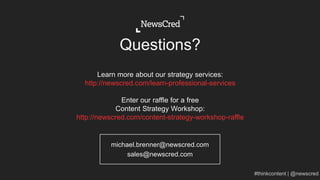 michael.brenner@newscred.com
sales@newscred.com
Questions?
Learn more about our strategy services:
http://newscred.com/learn-professional-services
Enter our raffle for a free
Content Strategy Workshop:
http://newscred.com/content-strategy-workshop-raffle
 