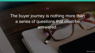 8
“The buyer journey is nothing more than
a series of questions that must be
answered.
- IDC -
”
 