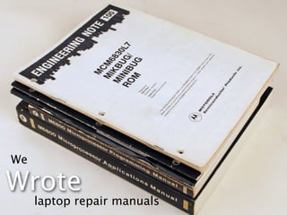 We

Wrote
     laptop repair manuals
 