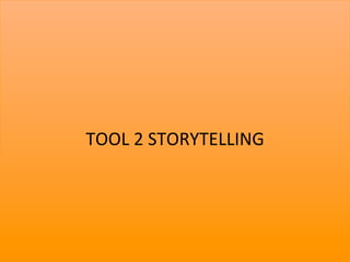 TOOL	
  2	
  STORYTELLING	
  




                                12	
  
 
