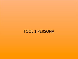 TOOL	
  1	
  PERSONA	
  




                           9	
  
 
