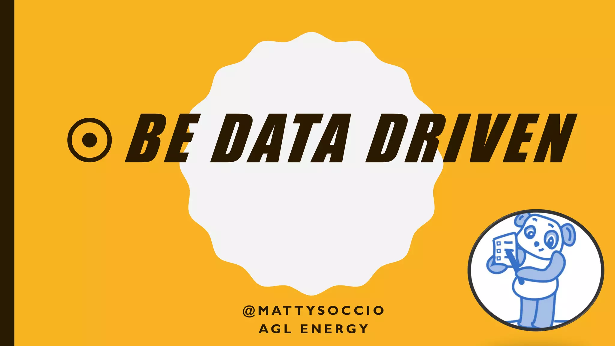 BE DATA DRIVEN
@ M AT T Y S O C C I O
A G L E N E R G Y
 