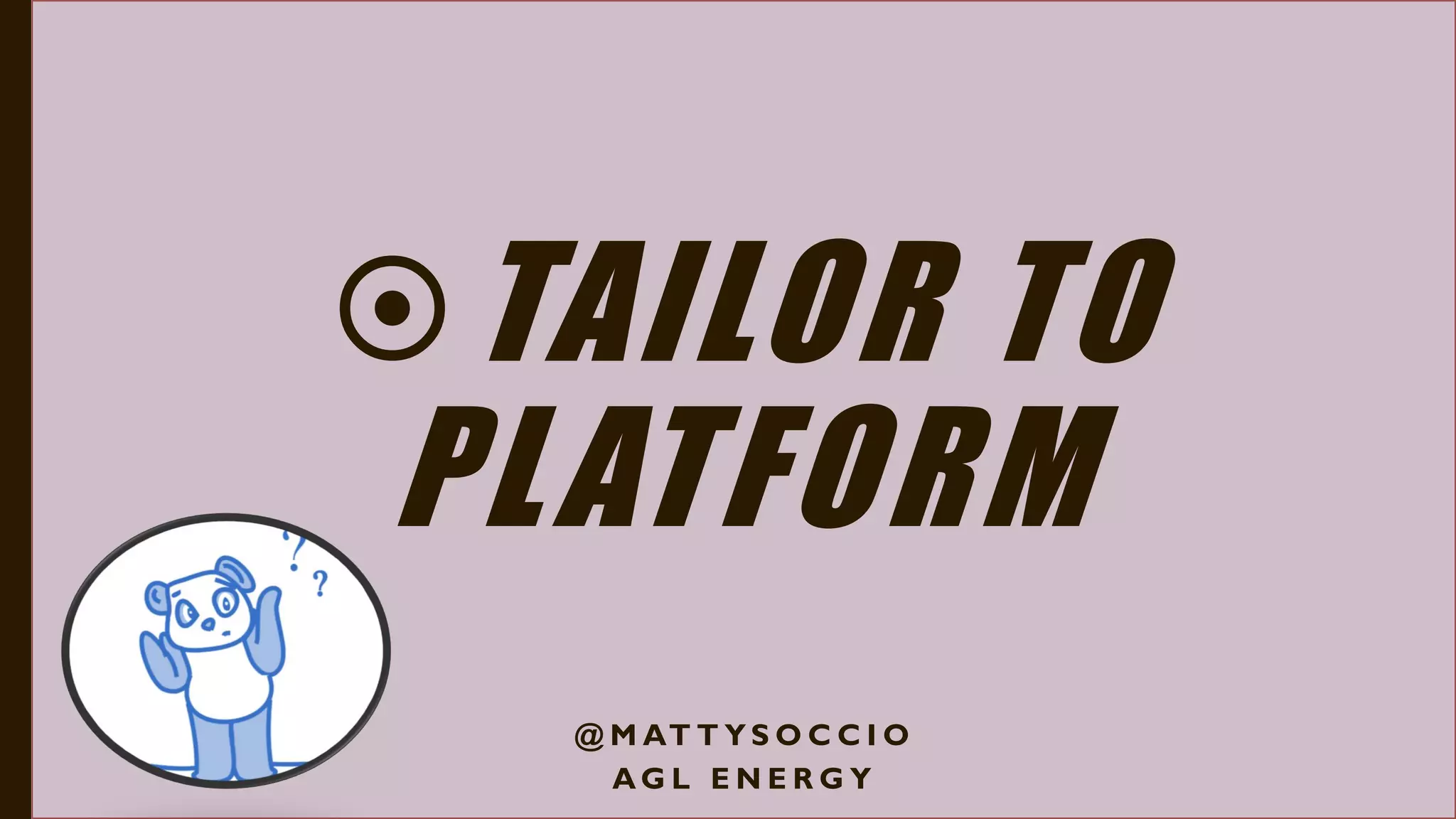 TAILOR TO
PLATFORM
@ M AT T Y S O C C I O
A G L E N E R G Y
 