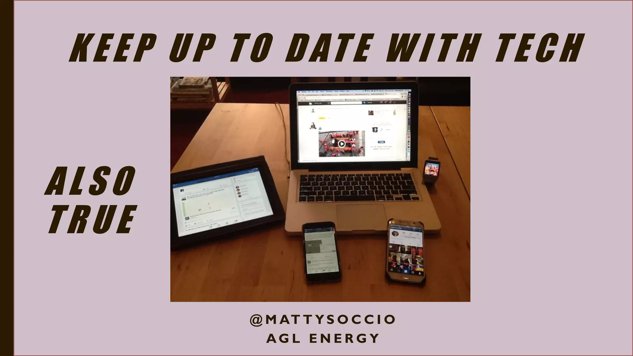 KEEP UP TO DATE WITH TECH
@ M AT T Y S O C C I O
A G L E N E R G Y
ALSO
TRUE
 