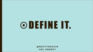 DEFINE IT.
@ M AT T Y S O C C I O
A G L E N E R G Y
 