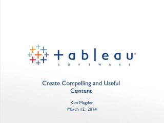 Create Compelling and Useful
Content
Kim Magden
March 12, 2014
 
