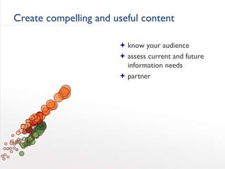 Create compelling and useful content
 know your audience
 assess current and future
information needs
 partner
 