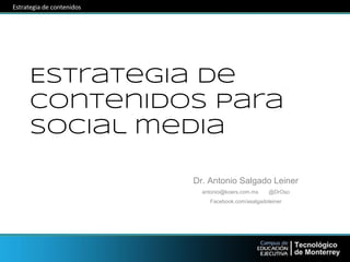 Estrategia de 
contenidos para 
social media 
Dr. Antonio Salgado Leiner 
antonio@koers.com.mx @DrOso 
Facebook.com/asalgadoleiner 
 