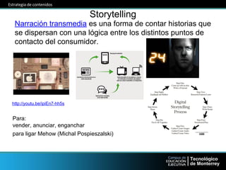 Storytelling 
Narración transmedia es una forma de contar historias que 
se dispersan con una lógica entre los distintos p...