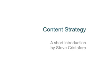 Content Strategy

  A short introduction
  by Steve Cristofaro
 