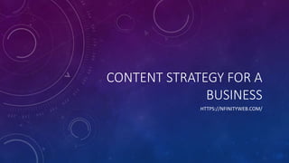CONTENT STRATEGY FOR A
BUSINESS
HTTPS://NFINITYWEB.COM/
 