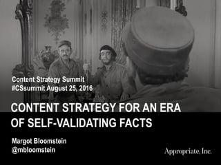 CONTENT STRATEGY FOR AN ERA
OF SELF-VALIDATING FACTS
Content Strategy Summit
#CSsummit August 25, 2016
Margot Bloomstein
@mbloomstein
 