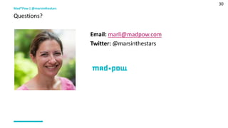 30
Mad*Pow | @marsinthestars
Questions?
Email: marli@madpow.com
Twitter: @marsinthestars
 