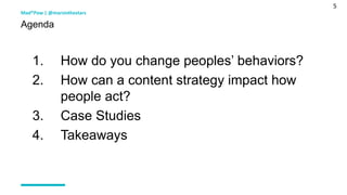 5
1. How do you change peoples’ behaviors?
2. How can a content strategy impact how
people act?
3. Case Studies
4. Takeaways
Mad*Pow | @marsinthestars
Agenda
 