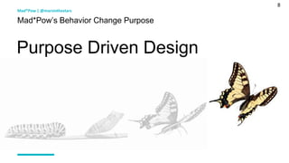 8
Mad*Pow’s Behavior Change Purpose
Purpose Driven Design
Mad*Pow | @marsinthestars
 