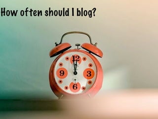 How often should I blog?
 