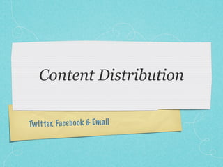 Content Distribution

Tw it te r, Face b oo k & Em a il
 