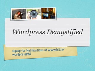 Wordpress Demystified

sign up fo r No tiﬁc ati on s at w w w.bit.l y/
wordp re ssDM
 