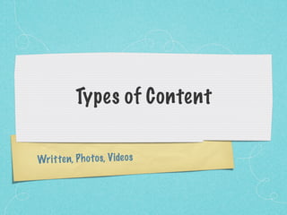 Types of Content

Wri tten, P h o to s, Video s
 