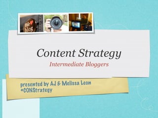 Content Strategy
              Intermediate Bloggers


pres en te d by AJ & Mel is sa Le on
# CONSt rate gy
 