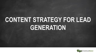 CONTENT STRATEGY FOR LEAD
GENERATION
 