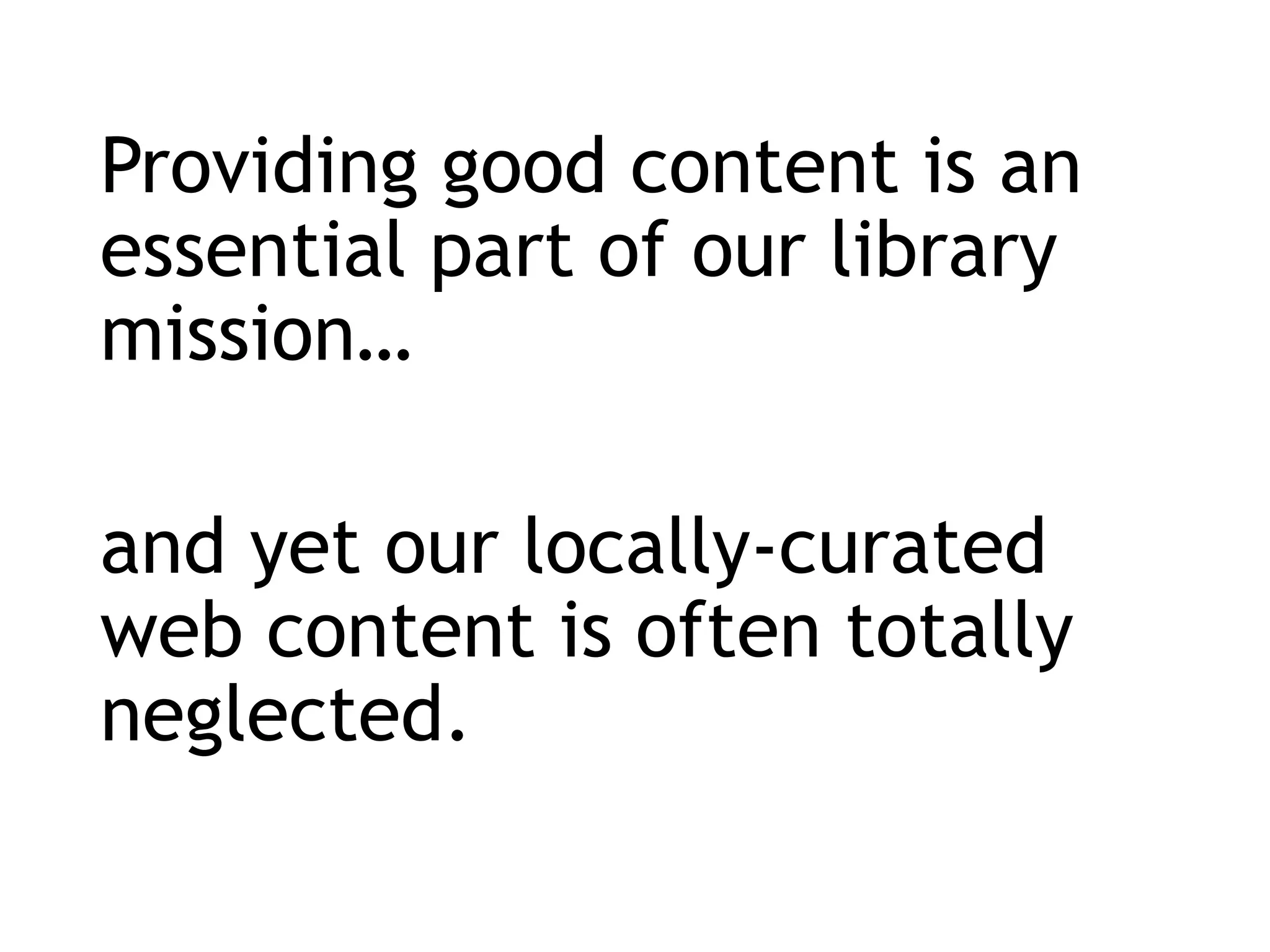 Providing good content is an
essential part of our library
mission…
and yet our locally-curated
web content is often totally
neglected.
 