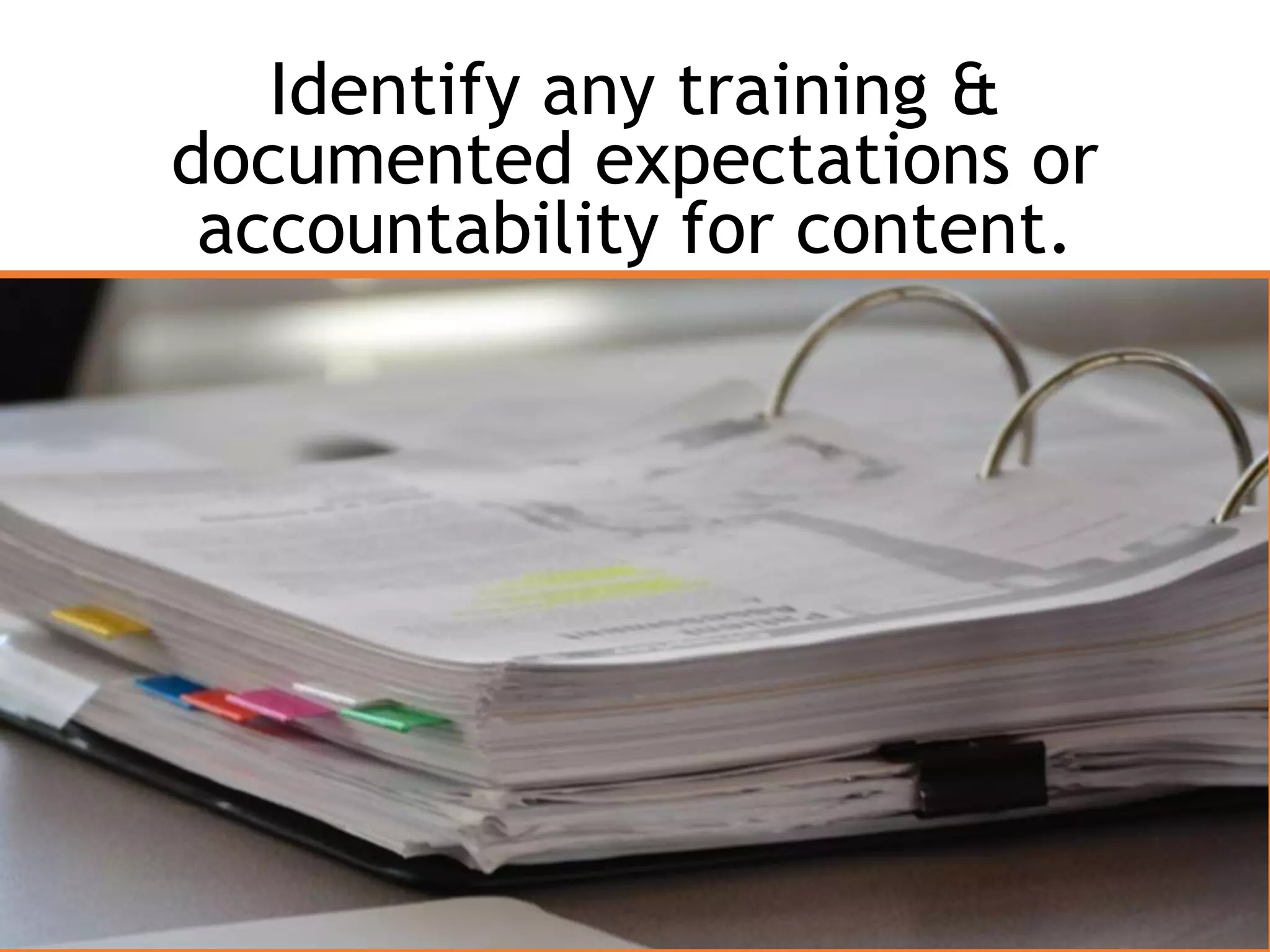 Identify any training &
documented expectations or
accountability for content.
 