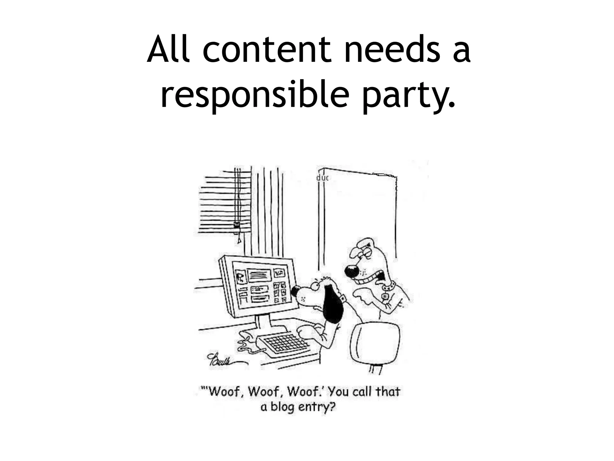 All content needs a
responsible party.
 