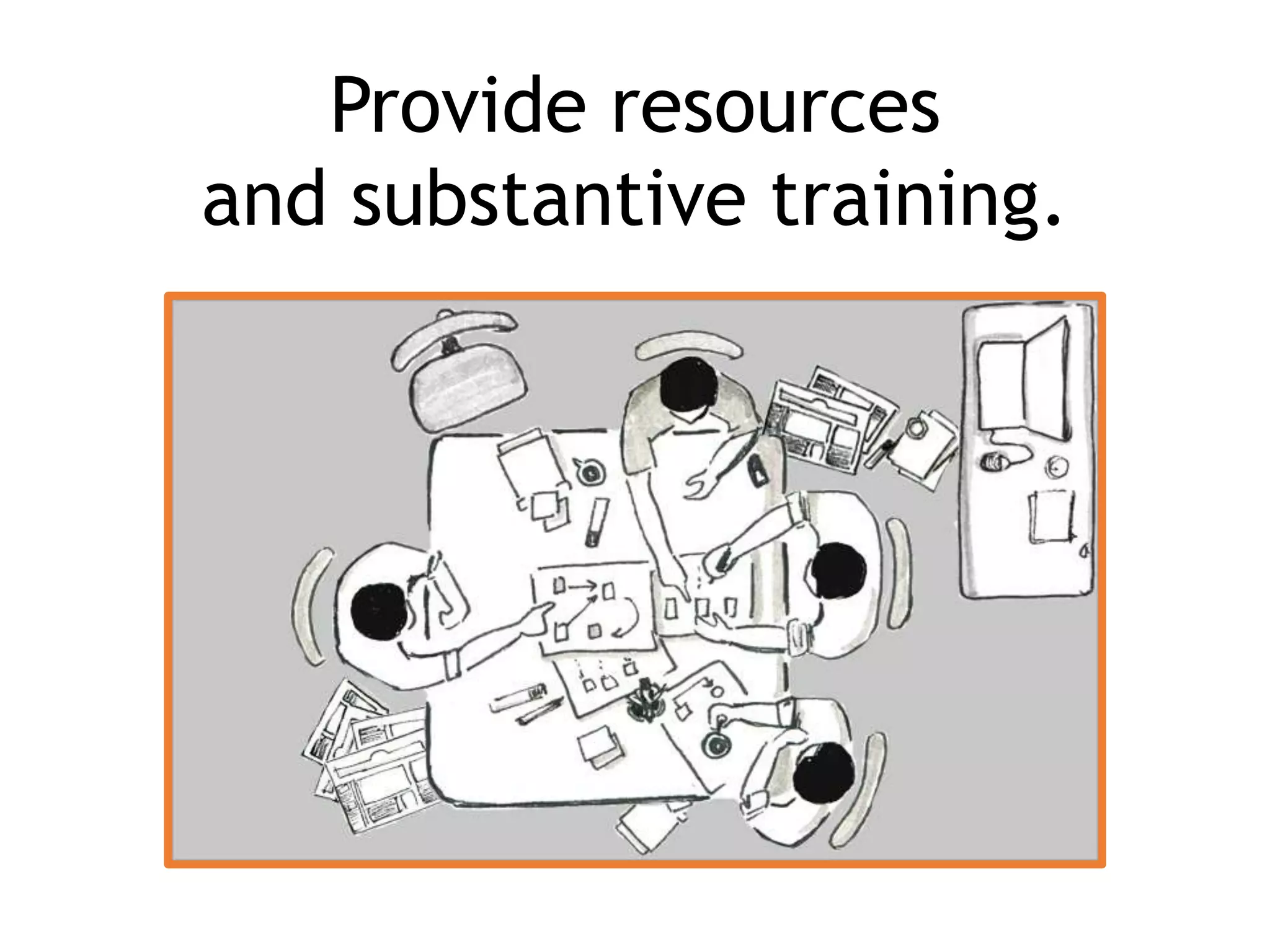 Provide resources
and substantive training.
 