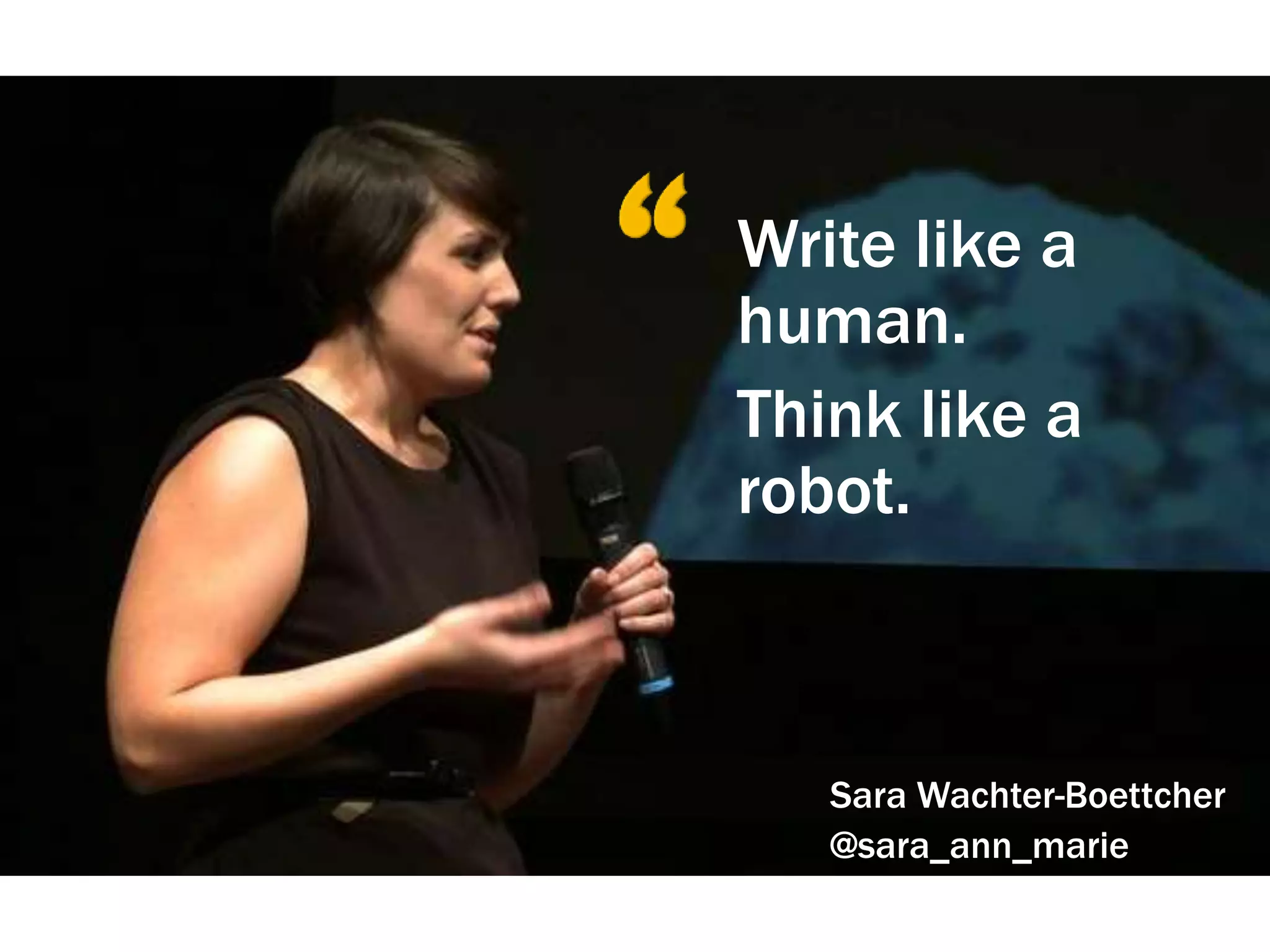 Write like a
human.
Think like a
robot.
Sara Wachter-Boettcher
@sara_ann_marie
 
