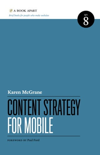 Brief books for people who make websites No.
8
contentstrategy
ForMobile
Karen McGrane
Foreword by Paul Ford
 