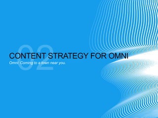 CONTENT STRATEGY FOR OMNI
Omni: Coming to a town near you.

 