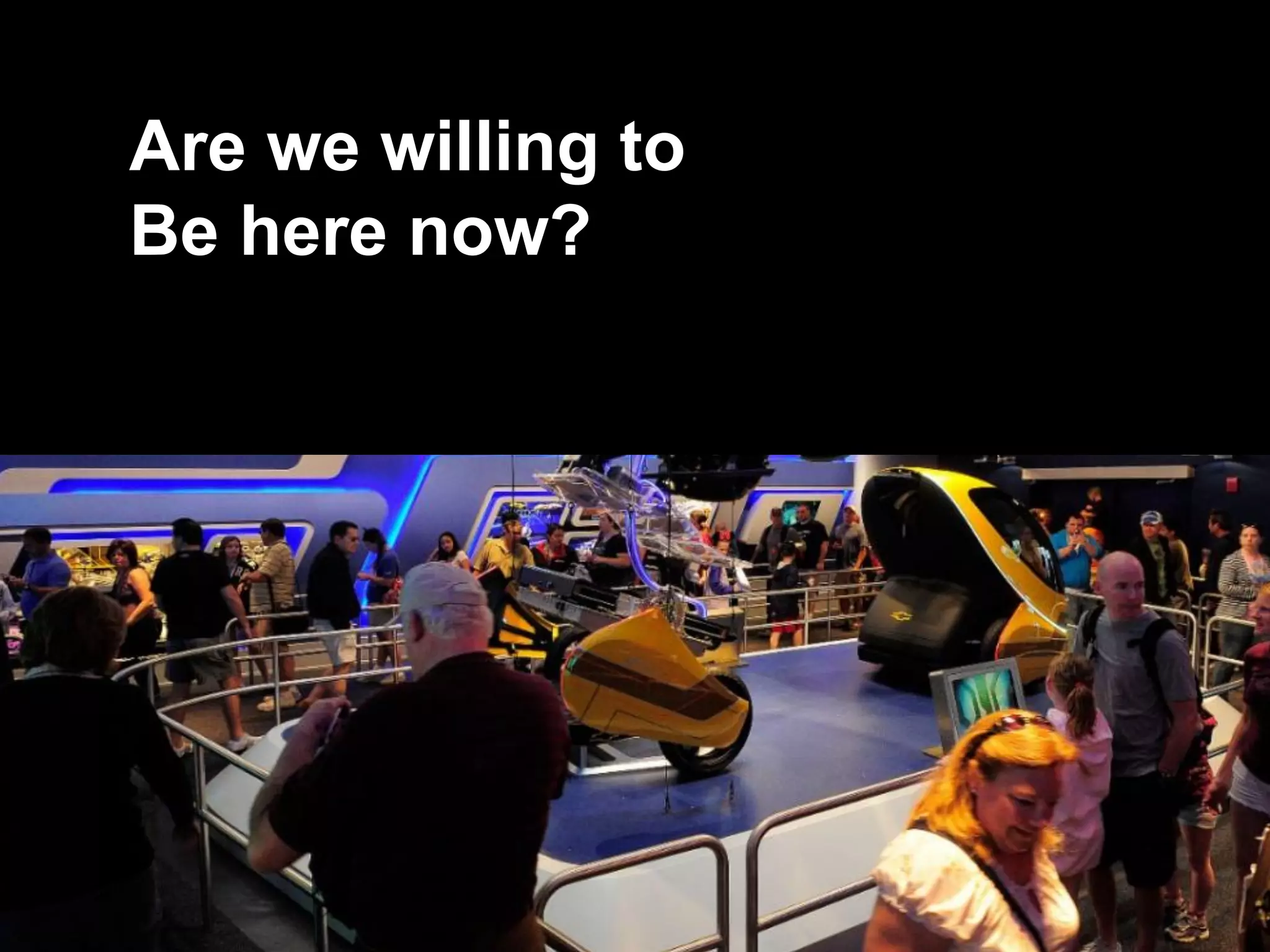 @mbloomstein | #slowcs 66
© 2014
Be here now?
Are we willing to
 