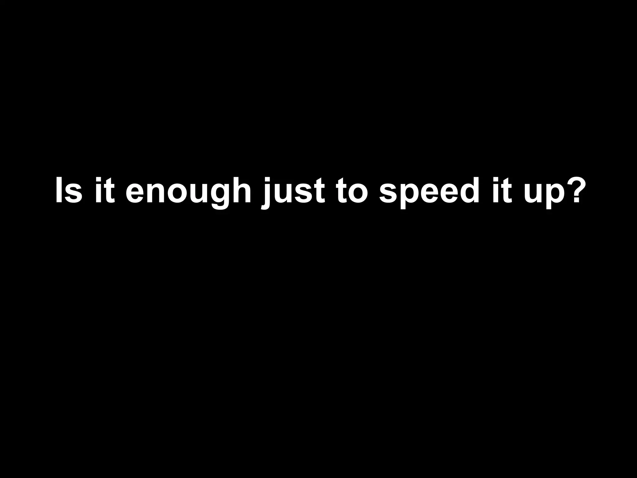 Is it enough just to speed it up?
 