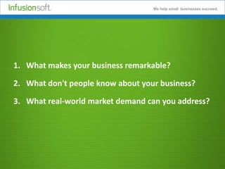 We help small businesses succeed.

1. What makes your business remarkable?
2. What don't people know about your business?
3. What real-world market demand can you address?

 