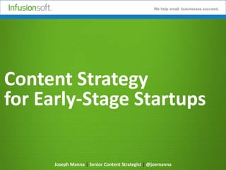 We help small businesses succeed.

Content Strategy
for Early-Stage Startups
Joseph Manna | Senior Content Strategist | @joemanna

 
