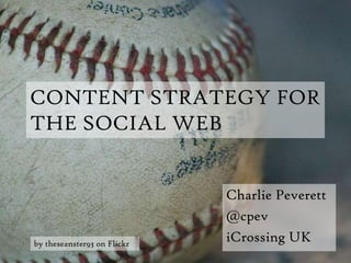CONTENT STRATEGY FOR THE SOCIAL WEB Charlie Peverett @cpev iCrossing UK by theseanster93 on Flickr 