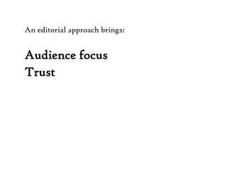 An editorial approach brings:Audience focus TrustQuality ControlHurray!
