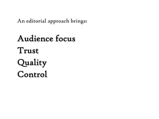 An editorial approach brings:Audience focus TrustQuality ControlHurray!