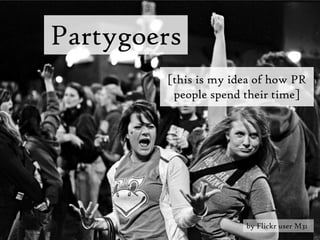 Partygoers [this is my idea of how PR people spend their time]  by Flickr user M31