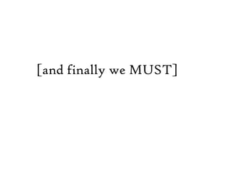 [and finally we MUST]