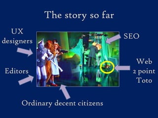 The story so farUX designersSEOWeb2 point Tot0EditorsOrdinary decent citizens