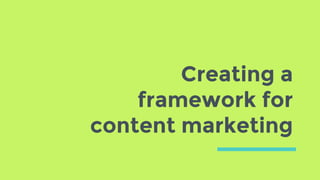 Creating a
framework for
content marketing
 