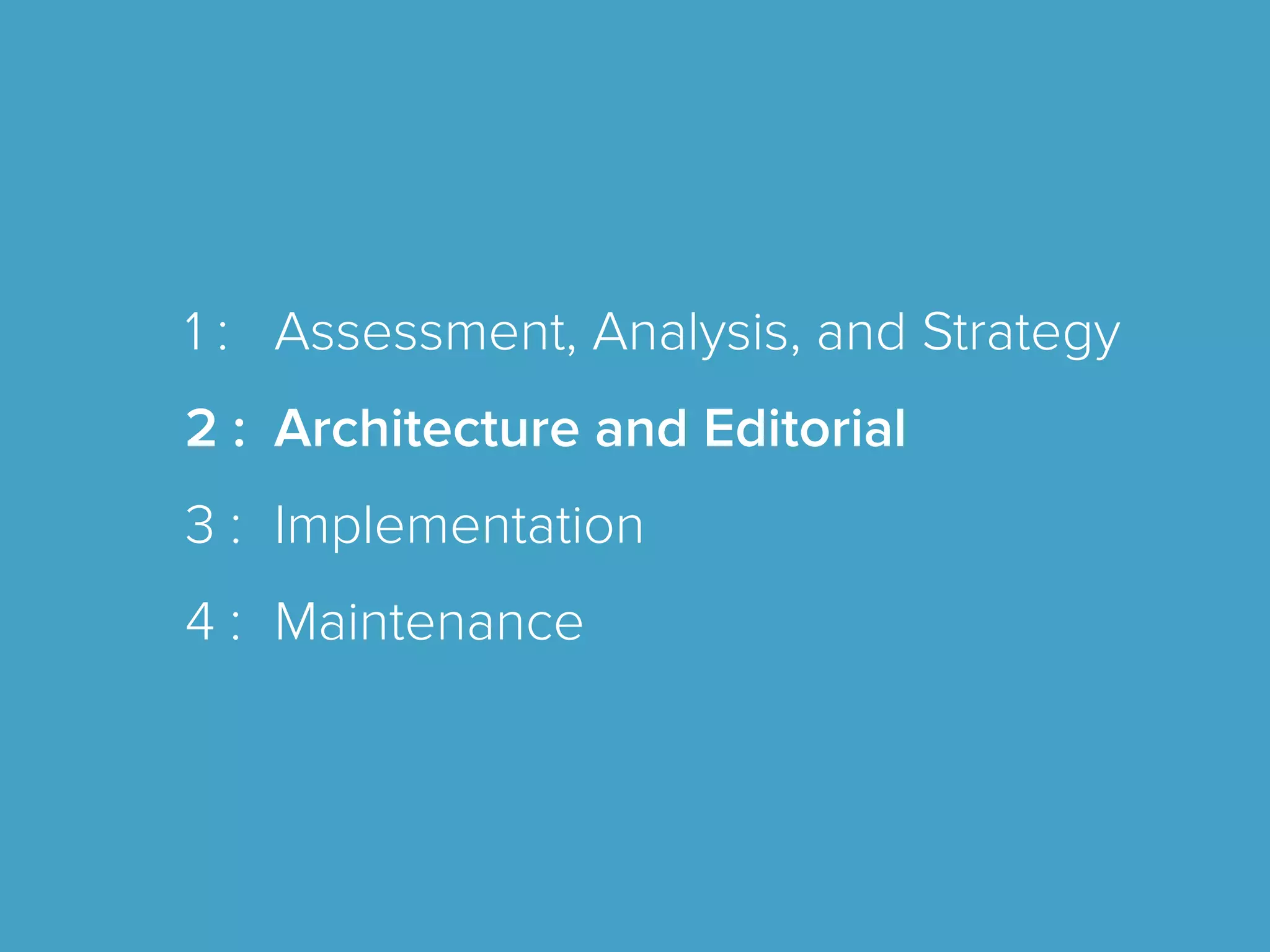 1 : Assessment, Analysis, and Strategy
2 : Architecture and Editorial
3 : Implementation
4 : Maintenance
 