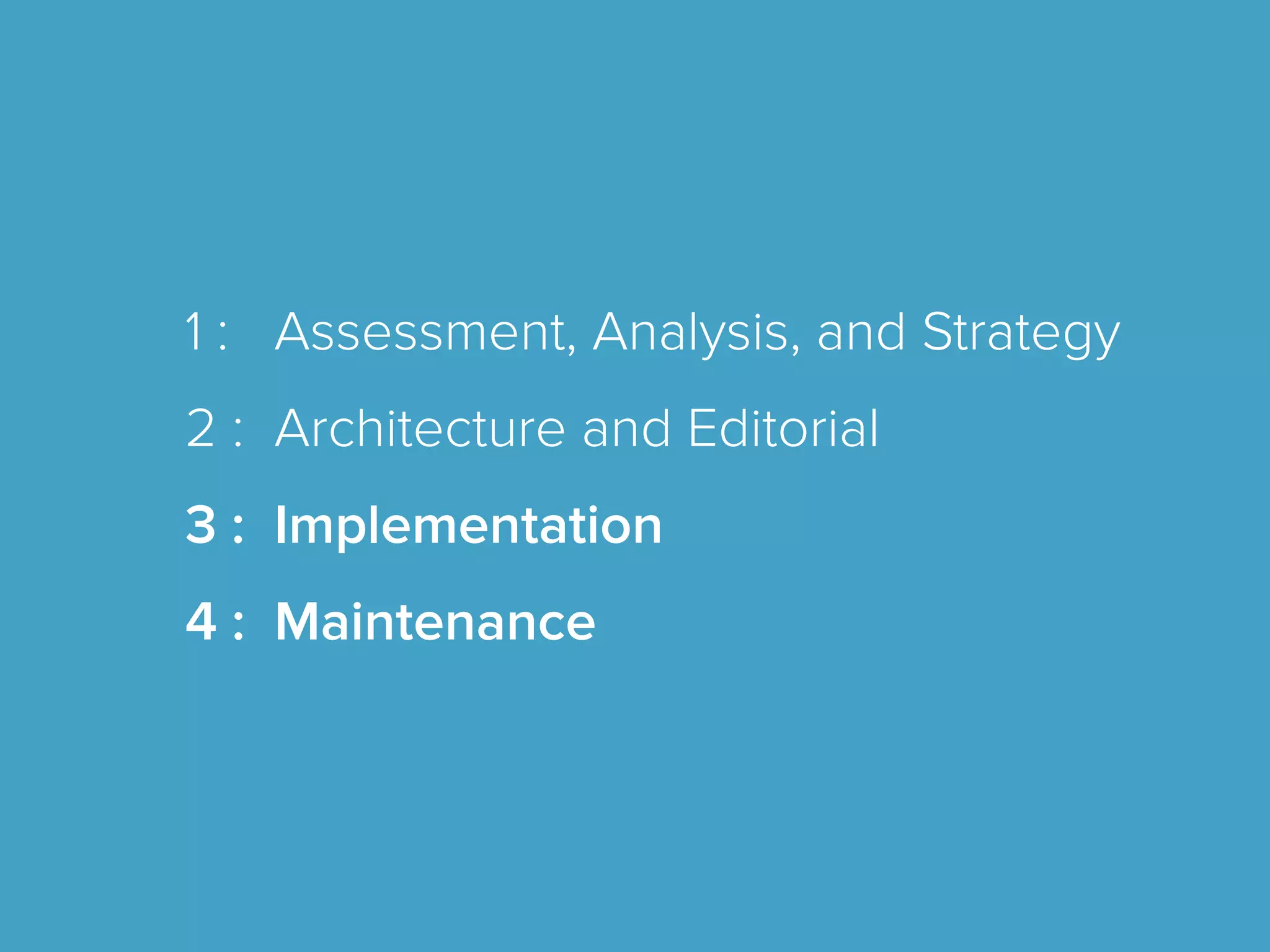 1 : Assessment, Analysis, and Strategy
2 : Architecture and Editorial
3 : Implementation
4 : Maintenance
 