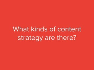 What kinds of content
strategy are there?
 