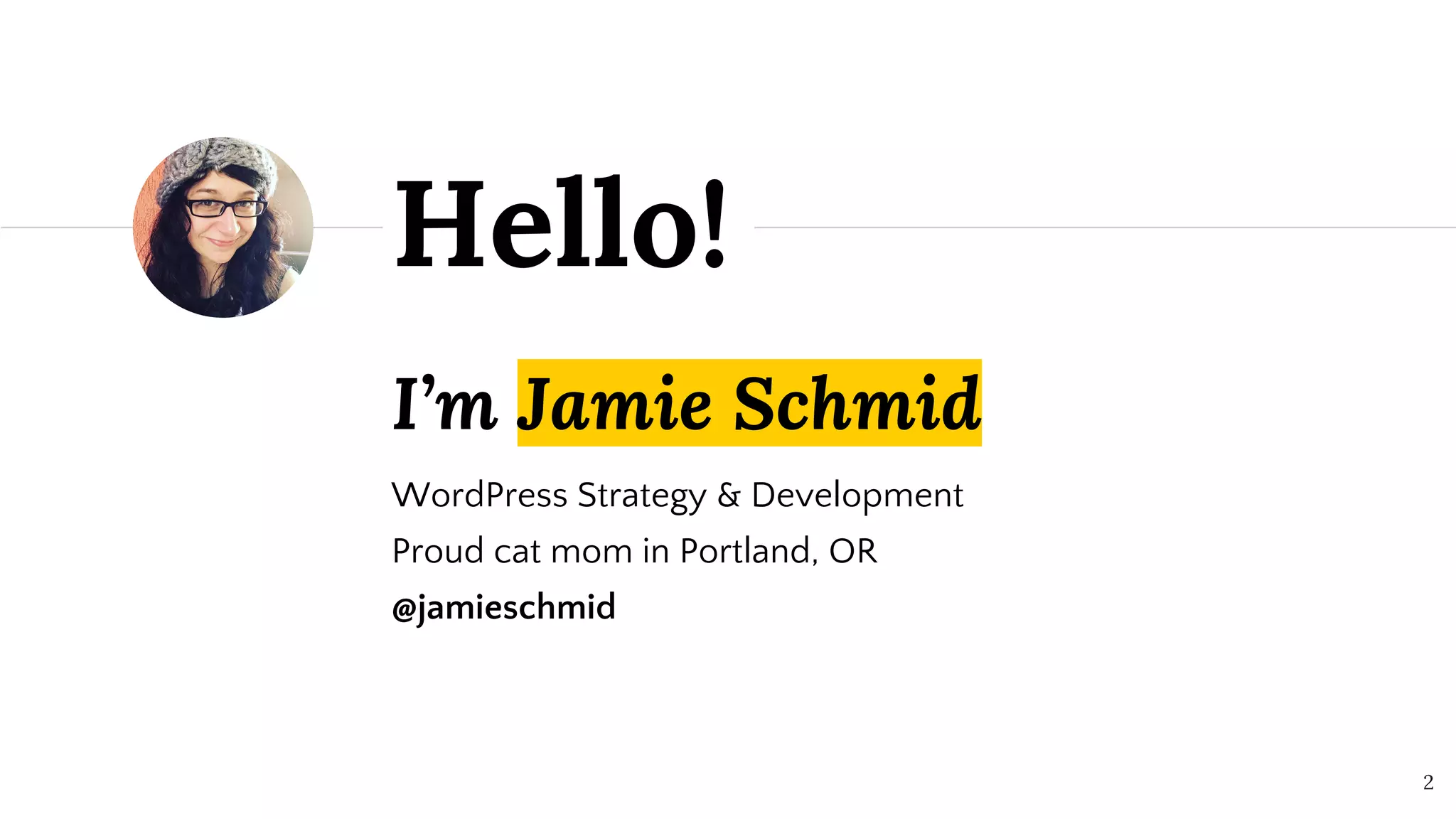 I’m Jamie Schmid
WordPress Strategy & Development
Proud cat mom in Portland, OR
@jamieschmid
Hello!
2
 