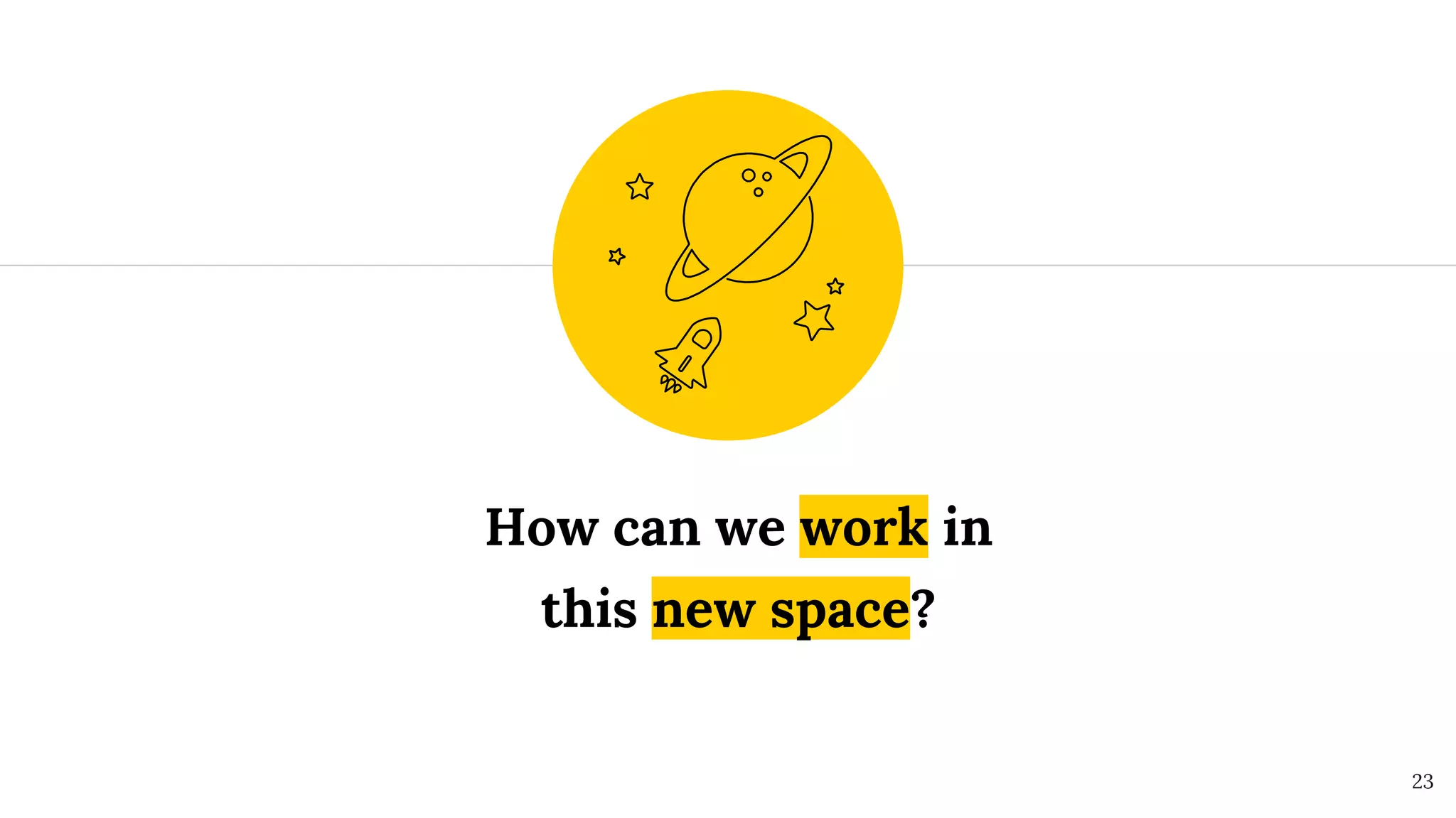 How can we work in
this new space?
23
 