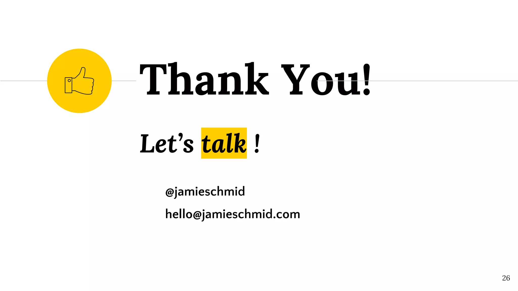 Let’s talk !
@jamieschmid
hello@jamieschmid.com
Thank You!
26
 
