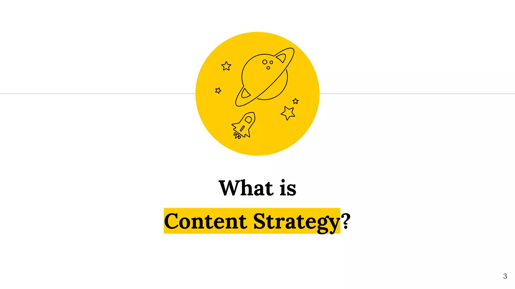 What is
Content Strategy?
3
 